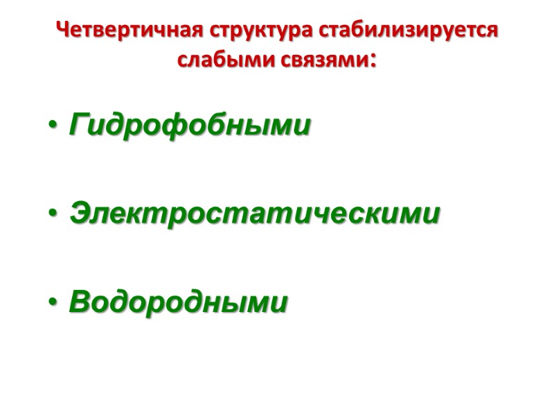 Четвертичная структура стабилизируется слабыми связями:  Гидрофобными   Электростатическими  Водородными